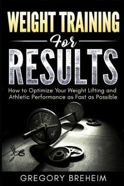 Weight Training for Results: How to Optimize Your Weight Lifting and Athletic Performance as Fast as Possible - Breheim, Gregory