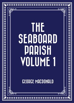 The Seaboard Parish Volume 1 (eBook, ePUB) - MacDonald, George