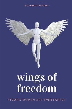 Wings Of Freedom: Strong Women Are Everywhere - Steel, Charlotte