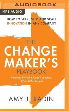 The Change Maker's Playbook: How to Seek, Seed and Scale Innovation in Any Company - Radin, Amy J.