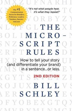 The Micro-Script Rules: How to tell your story (and differentiate your brand) in a sentence...or less. - Schley, Bill