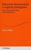 Interessi democratici e ragioni partigiane. Una concezione politica della democrazia Interessi democratici e ragioni partigiane. Una concezione politica della democrazia