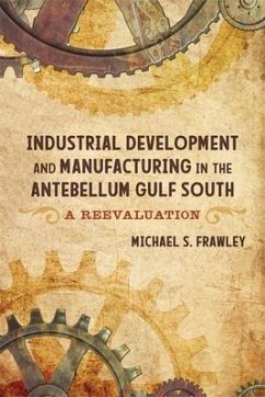 Industrial Development and Manufacturing in the Antebellum Gulf South - Frawley, Michael S