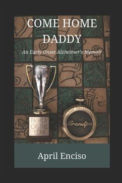 Come Home, Daddy: An Early-Onset Alzheimer's Memoir - Enciso, April