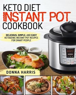 Keto Diet Instant Pot Cookbook: Delicious, Simple, and Easy Ketogenic Instant Pot Recipes for Smart People - Harris, Donna
