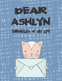 Dear Ashlyn, Chronicles of My Life: A Girl's Thoughts