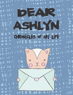 Dear Ashlyn, Chronicles of My Life: A Girl's Thoughts - Faith, Hope