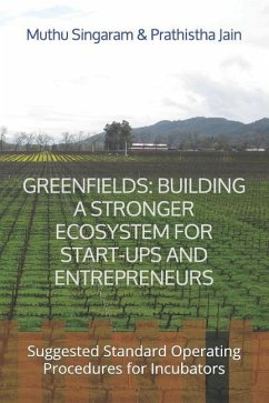 Greenfields: Building a Stronger Ecosystem for Start-Ups and Entrepreneurs: Suggested Standard Operating Procedures for Incubators - Jain, Prathistha; Singaram, Muthu