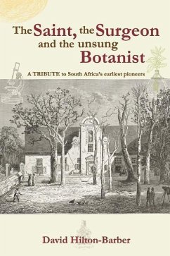 The Saint, the Surgeon and the Unsung Botanist: A Tribute to South Africa's Earliest Pioneers - Hilton-Barber, David