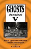 Ghosts of Gettysburg V: Spirits, Apparitions and Haunted Places on the Battlefield