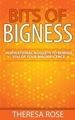 Bits of Bigness: Inspirational Nuggets to Remind You of Your Magnificence - Rose, Theresa