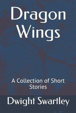 Dragon Wings: A Collection of Short Stories - Swartley, Dwight