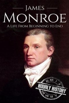 James Monroe: A Life From Beginning to End - History, Hourly