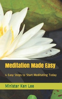 Meditation Made Easy: 4 Steps to Start Meditating Today - Lee, Ken