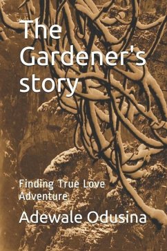 The Gardener's story: Finding True Love Adventure - Odusina, Adewale Festus