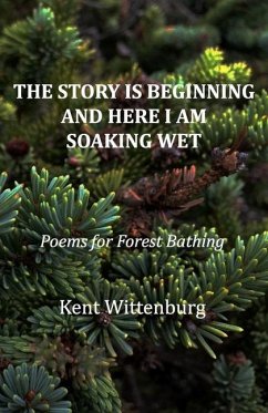 The Story is Beginning and Here I am Soaking Wet: Poems for Forest Bathing - Wittenburg, Kent