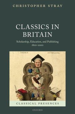 Classics in Britain: Scholarship, Education, and Publishing 1800-2000 - Stray, Christopher