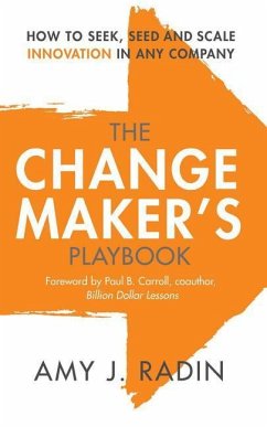 The Change Maker's Playbook: How to Seek, Seed and Scale Innovation in Any Company - Radin, Amy J.