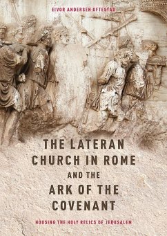 The Lateran Church in Rome and the Ark of the Covenant: Housing the Holy Relics of Jerusalem - Oftestad, Eivor Andersen