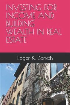 Investing for Income and Building Wealth in Real Estate - Daneth, Roger K.