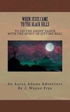 When Jesus Came to the Black Hills to Do the Ghost Dance: With the Spirit of Sitting Bull - Frye, Wayne