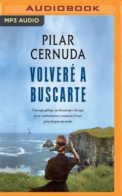 Volveré a Buscarte: Una Saga Gallega, Un Homenaje a Los Que No Se Conformaron Y Cruzaron El Mar Para Atrapar Un Sueño - Cernuda, Pilar