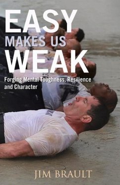 Easy Makes Us Weak: Forging Mental Toughness, Resilience and Character Volume 1 - Brault, Jim
