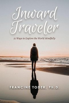 Inward Traveler:: 51 Ways to Explore the World Mindfully Volume 1 - Toder, Francine