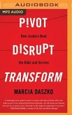 Pivot, Disrupt, Transform: How Leaders Beat the Odds and Survive