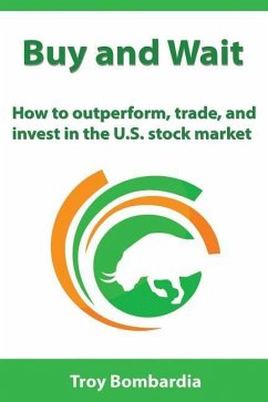 Buy and Wait: How to Outperform, Trade, and Invest in the U.S. Stock Market - Bombardia, Troy