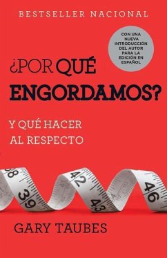 ¿Por Qué Engordamos?: Y Qué Hacer Al Respecto / Why We Get Fat: And What to Do about It: Y Qué Hacer Al Respecto - Taubes, Gary