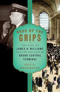 Boss of the Grips: The Life of James H. Williams and the Red Caps of Grand Central Terminal - Washington, Eric K.