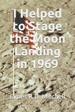 I Helped to Stage the Moon Landing in 1969 - Mitchell, James R. D.