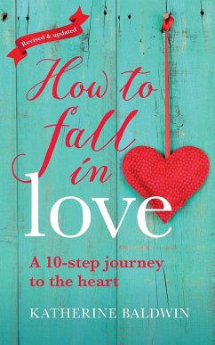 How to Fall in Love - A 10-Step Journey to the Heart - Baldwin, Katherine