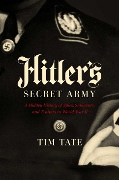 Hitler's Secret Army: A Hidden History of Spies, Saboteurs, and Traitors - Tate, Tim