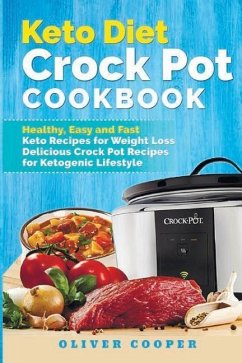 Keto Diet Crock Pot Cookbook: Healthy, Easy and Fast Keto Recipes for Weight Loss Delicious Crock Pot Recipes for Ketogenic Lifestyle - Cooper, Oliver