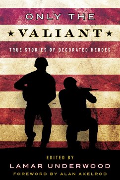 Only the Valiant: True Stories of Decorated Heroes - Underwood, Lamar