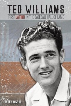Ted Williams - The First Latino in the Baseball Hall of Fame - Nowlin, Bill