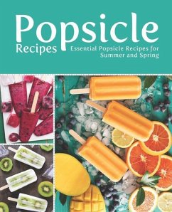 Popsicle Recipes: Essential Popsicle Recipes for Summer and Spring - Press, Booksumo