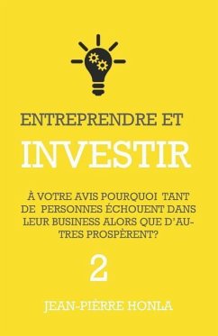 Entreprendre Et Investir: À Votre Avis, Pourquoi Tant de Personnes Échouent Dans Leur Business Alors Que d'Autres Prospèrent ? - Honla, Jean-Pierre