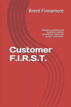 Customer F.I.R.S.T.: Managing customers and suppliers to deliver professional, responsive service - every time. - Finnamore, Brent