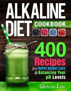 Alkaline Diet Cookbook: 400 Recipes For Rapid Weight Loss & Balancing Your pH Levels - Lee, Gloria