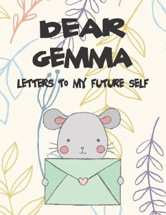 Dear Gemma, Letters to My Future Self: A Girl's Thoughts - Faith, Hope