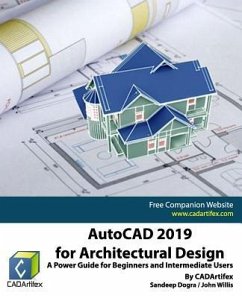 AutoCAD 2019 for Architectural Design: A Power Guide for Beginners and Intermediate Users - Willis, John; Dogra, Sandeep; Cadartifex