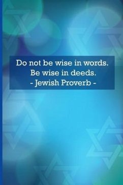 Do Not Be Wise in Words. Be Wise in Deeds. Jewish Proverbs - Elias, Amos