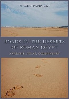 Roads in the Deserts of Roman Egypt: Analysis, Atlas, Commentary - Paprocki, Maciej