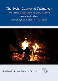 The Social Context of Technology: Non-Ferrous Metalworking in Later Prehistoric Britain and Ireland - Webley, Leo; Adams, Sophia; Bruck, Joanna