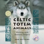 Celtic Totem Animals: Ancient Stories of Shamanic Helpers and How to Access Their Wisdom