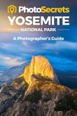 Photosecrets Yosemite: Where to Take Pictures: A Photographer's Guide to the Best Photography Spots