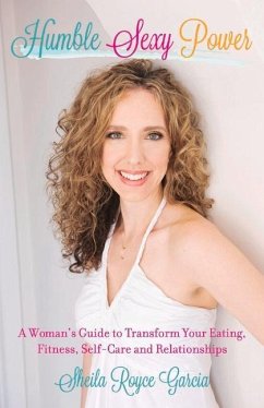 Humble Sexy Power: A Woman's Guide to Transform Your Eating, Fitness, Self-Care and Relationsh Volume 1 - Garcia, Sheila Royce